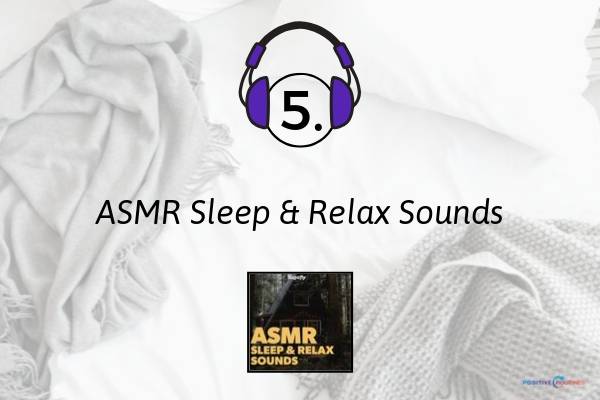 5. ASMR Sleep & Relax Sounds | 7 Sleep Podcasts to Help You Have the Best Rest Ever https://positiveroutines.com/sleep-podcasts/