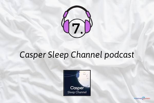 7. Casper Sleep Channel podcast | 7 Sleep Podcasts to Help You Have the Best Rest Ever https://positiveroutines.com/sleep-podcasts/