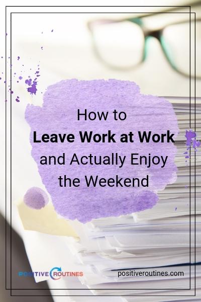 How to Leave Work at Work and Actually Enjoy the Weekend | https://positiveroutines.com/enjoy-the-weekend/